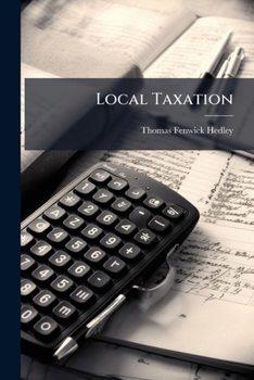 Local Taxation; Rating Railways, Mines, Machinery, Mansion-houses, Woodlands, Government Property, and Hospitals; Observations on the Right Honourable G.J. Goschen's Bill on Parochial Assessments