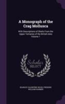 A Monograph of the Crag Mollusca: With Description of Shells from the Upper Tertiaries of the British Isles, Vol. 1: Univalves