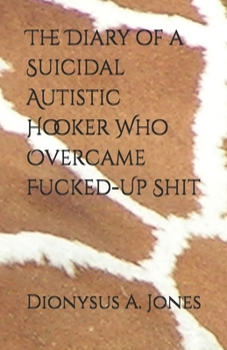 Paperback The Diary of a Suicidal Autistic Hooker Who Overcame Fucked-Up Shit Book