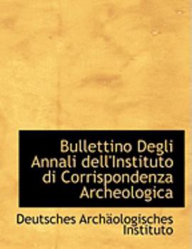 Bullettino Degli Annali dell'Instituto di Corrispondenza Archeologica (Large Print Edition)