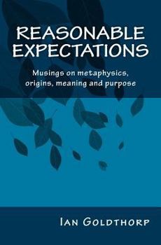 Paperback Reasonable Expectations: Musings on metaphysics, origins, meaning and purpose Book