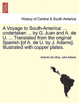 Paperback A Voyage to South-America: ... Undertaken ... by G. Juan and A. de U. ... Translated from the Original Spanish [Of A. de U. by J. Adams]. Illustr Book