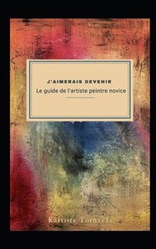 Paperback J'aimerais devenir ''Le guide de l'artiste peintre novice": Edition Monochrome [French] Book