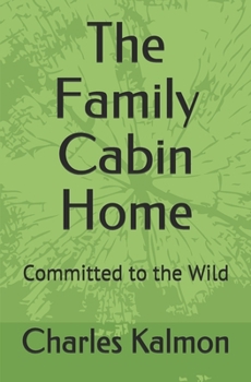 Paperback The Family Cabin Home: Committed to the Wild Book