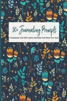 Paperback 50+ Journaling Prompts A Notebook That Will Inspire, Motivate, And Move Your Soul: Creative Motivational Prompts Book For Women Men Teenagers Adults; Book