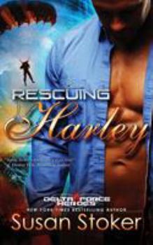 Rescuing Harley - Book #3 of the Delta Force Heroes