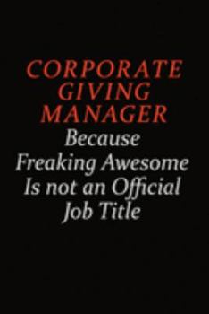 Corporate Giving Manager Because Freaking Awesome Is Not An Official job Title: Career journal, notebook and writing journal for encouraging men, women and kids. A framework for building your career.