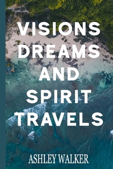 Visions, Dreams, and Spirit Travels
