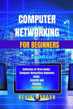 Paperback Computer Networking for Beginners: Collection of Three Books: Computer Networking Beginners Guide, Security and Hacking (All in One) Book