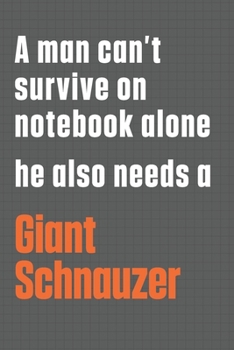 A man can't survive on notebook alone he also needs a Giant Schnauzer: For Giant Schnauzer Dog Fans