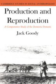 Production and Reproduction: A Comparative Study of the Domestic Domain - Book #17 of the Cambridge Studies in Social Anthropology