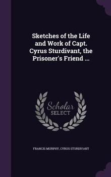 Hardcover Sketches of the Life and Work of Capt. Cyrus Sturdivant, the Prisoner's Friend ... Book