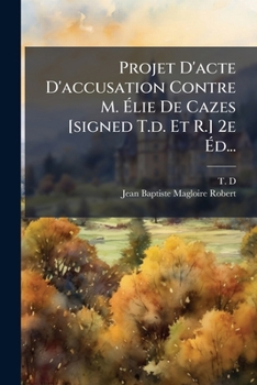 Paperback Projet D'acte D'accusation Contre M. Élie De Cazes [signed T.d. Et R.] 2e Éd... [French] Book