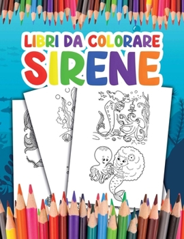 Libri da Colorare Sirene: per bambini Diventa una Sirena e Divertiti a Colorare le tue Fantastiche Illustrazioni