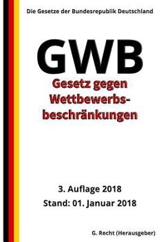 Gesetz gegen Wettbewerbsbeschr�nkungen - GWB, 3. Auflage 2018