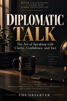 DIPLOMATIC TALK: The Psychology of Strategic Communication, Difficult Conversations, and Social Intelligence