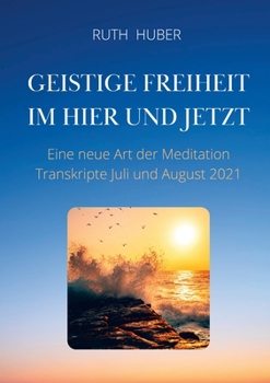 Paperback Geistige Freiheit im Hier und Jetzt: Eine neue Art der Meditation, Transkripte Juli und August 2021 [German] Book