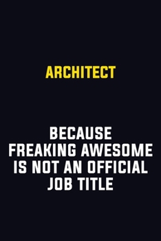 Architect Because Freaking Awesome Is Not An Official Job Title: Motivational Career Pride Quote 6x9 Blank Lined Job Inspirational Notebook Journal