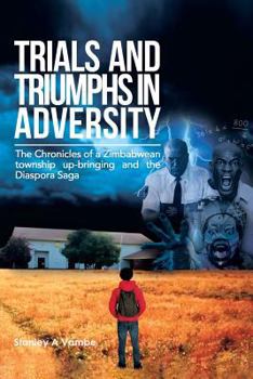 Paperback Trials and Triumphs in Adversity: The Chronicles of a Zimbabwean Township Up-Bringing and the Diaspora Saga Book