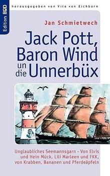 Paperback Jack Pott, Baron Wind un die Unnerbüx: Unglaubliches Seemannsgarn - Von Elvis und Hein Mück, Lili Marleen und FKK, und von Krabben, Bananen und Pferde [German] Book