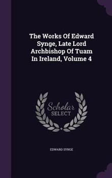 Hardcover The Works Of Edward Synge, Late Lord Archbishop Of Tuam In Ireland, Volume 4 Book