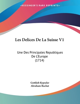 Paperback Les Delices De La Suisse V1: Une Des Principales Republiques De L'Europe (1714) Book