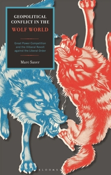 Geopolitical Conflict in the Wolf World : Great Power Competition and the Illiberal Revolt Against the Liberal Order