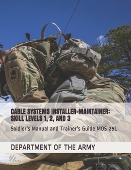 Paperback Cable Systems Installer-Maintainer: SKILL LEVELS 1, 2, AND 3: Soldier's Manual and Trainer's Guide MOS 25L Book