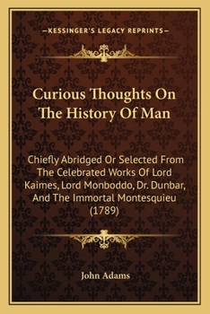 Paperback Curious Thoughts On The History Of Man: Chiefly Abridged Or Selected From The Celebrated Works Of Lord Kaimes, Lord Monboddo, Dr. Dunbar, And The Immo Book