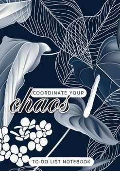 Paperback Coordinate Your Chaos To-Do List Notebook: 120 Pages Lined Undated To-Do List Organizer with Priority Lists (Medium A5 - 5.83X8.27 - Leaves and Flower Book