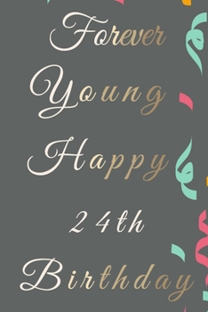 Paperback Forever Young Happy 24th Birthday: 24th Birthday Gift / Journal / Notebook / Diary / Unique Greeting & Birthday Card Alternative Book