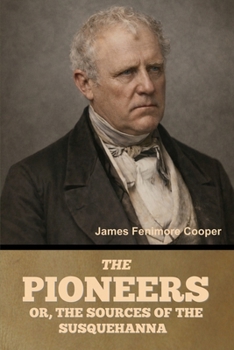 The Pioneers; Or, The Sources of the Susquehanna