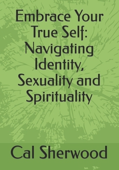 Paperback Embrace Your True Self: Navigating Identity, Sexuality and Spirituality Book