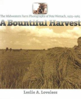 Hardcover A Bountiful Harvest: The Midwestern Farm Photographs of Pete Wettach, 1925-1965 Book