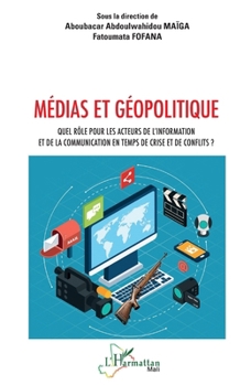 Médias et géopolitique: Quel rôle pour les acteurs de l’information et de la communication en temps de crise et de conflits ? (Harmattan Mali) (French Edition)