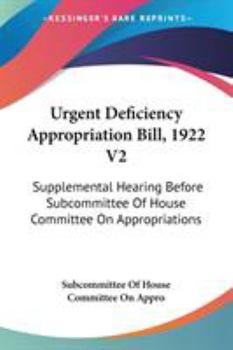 Paperback Urgent Deficiency Appropriation Bill, 1922 V2: Supplemental Hearing Before Subcommittee Of House Committee On Appropriations Book