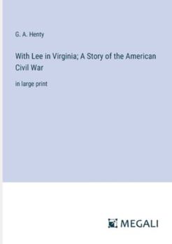 With Lee in Virginia; A Story of the American Civil War: in large print
