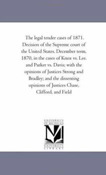 Paperback The Legal Tender Cases of 1871. Decision of the Supreme Court of the United States. December Term, 1870, in the Cases of Knox vs. Lee. and Parker vs. Book