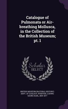 Hardcover Catalogue of Pulmonata or Air-breathing Mollusca, in the Collection of the British Museum; pt. 1 Book
