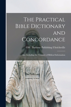 Paperback The Practical Bible Dictionary and Concordance: Also Including the Treasury of Biblical Information Book