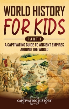 Hardcover World History for Kids Part 1: A Captivating Guide to Ancient Empires around the World Book