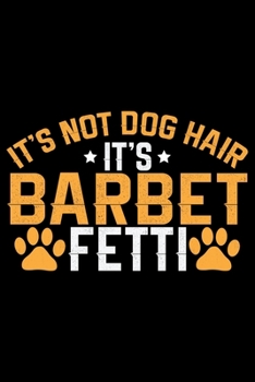 It's Not Dog Hair It's Barbet Fetti: Cool Barbet Dog Journal Notebook - Barbet Puppy Lover Gifts – Funny Barbet Dog Notebook - Barbet Owner Gifts – Barbet Dad & Mom Gifts. 6 x 9 in 120 pages