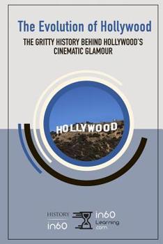 Paperback The Evolution of Hollywood: The Gritty History behind Hollywood's Cinematic Glamour Book