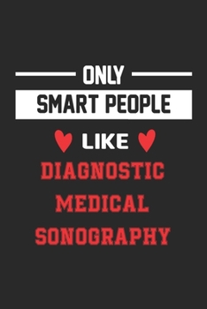 Only Smart People Like diagnostic medical sonography Notebook - Funny diagnostic medical sonography Journal Gift: Lined diagnostic medical sonography ... 120 Pages, 6x9, Soft Cover, Matte Finish