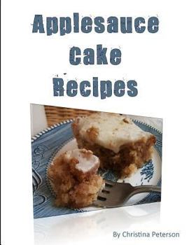 Paperback Applesauce Cake Recipes: 18 delicious desserts, made with apples, some ingredients of nuts, molasses, dates, chocolate, nuts Book