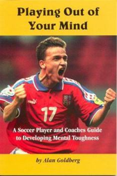 Paperback Playing Out of Your Mind: Soccer Player & Coach's Guide to Developing Mental Toughness Book