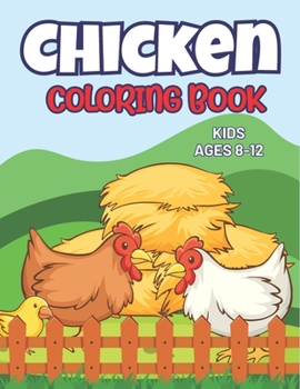 Paperback Chicken Coloring Book Kids Ages 8-12: Great Gift for Who Loves Chicken and Rooster, Cute, Adorable and Funny Chicken and Rooster Coloring and Activity Book