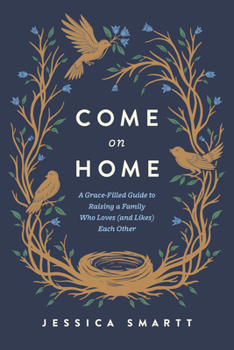 Paperback Come on Home: A Grace-Filled Guide to Raising a Family Who Loves (and Likes) Each Other Book
