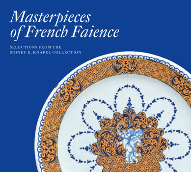 Hardcover Masterpieces of French Faience: Selections from the Sidney R. Knafel Collection Book