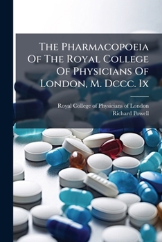 The Pharmacopoeia Of The Royal College Of Physicians Of London, M.dccc.ix....